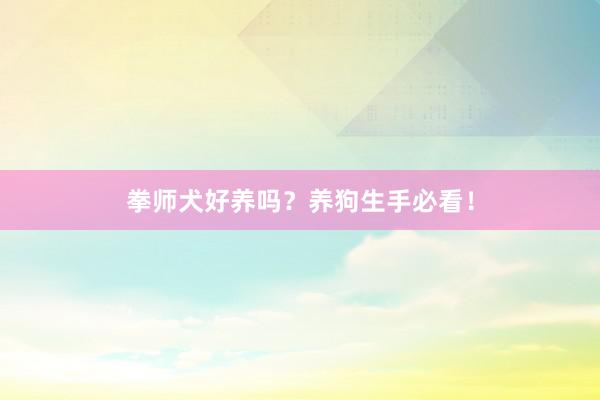 拳师犬好养吗？养狗生手必看！